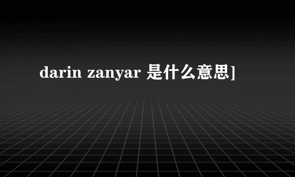 darin zanyar 是什么意思]