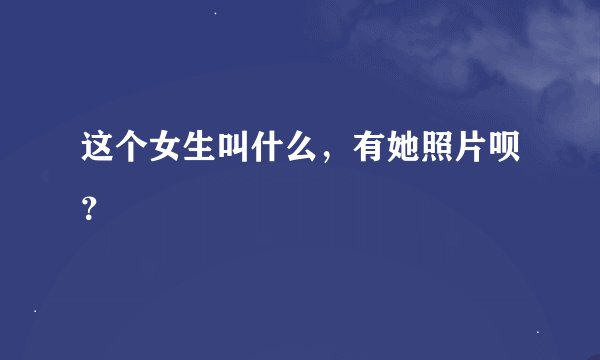 这个女生叫什么，有她照片呗？