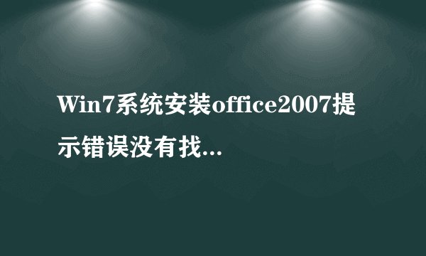 Win7系统安装office2007提示错误没有找到源文件SKU011.CAB怎么办