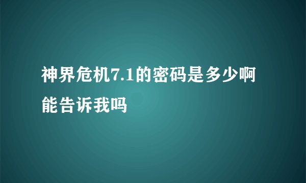 神界危机7.1的密码是多少啊  能告诉我吗
