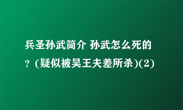 兵圣孙武简介 孙武怎么死的？(疑似被吴王夫差所杀)(2)