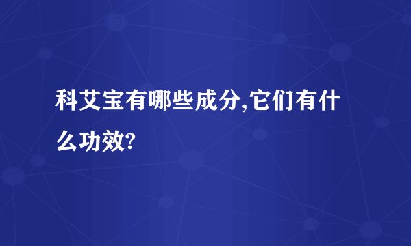 科艾宝有哪些成分,它们有什么功效?