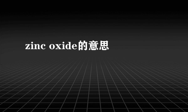 zinc oxide的意思