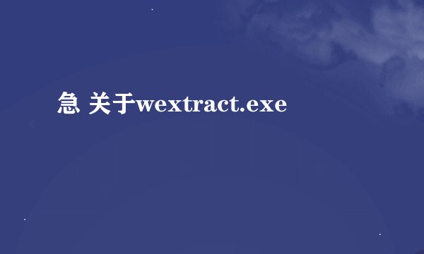 急 关于wextract.exe