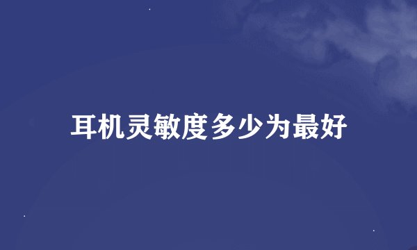 耳机灵敏度多少为最好