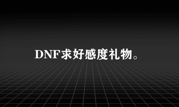 DNF求好感度礼物。