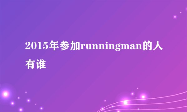 2015年参加runningman的人有谁