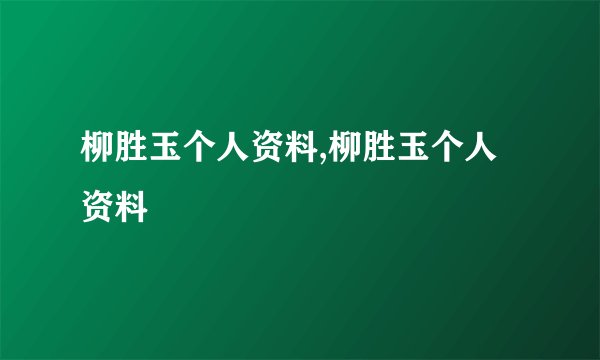 柳胜玉个人资料,柳胜玉个人资料