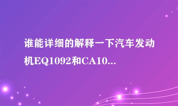 谁能详细的解释一下汽车发动机EQ1092和CA1092参数的意思？急！急！急