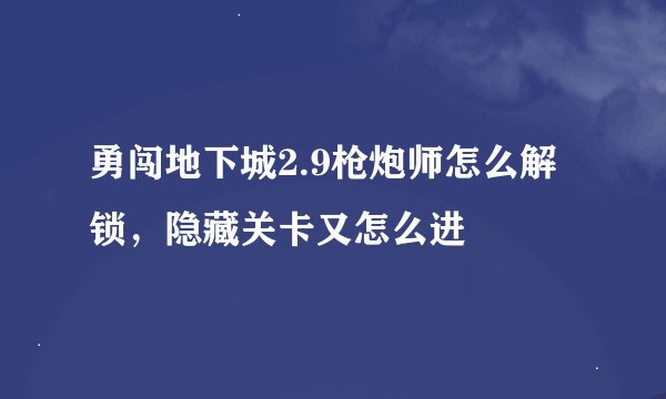 勇闯地下城2.9枪炮师怎么解锁，隐藏关卡又怎么进