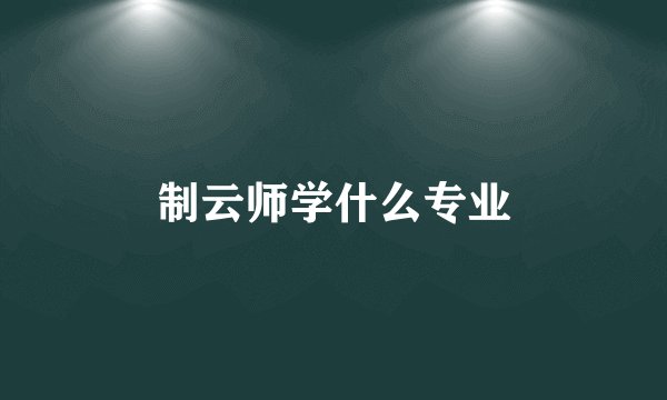 制云师学什么专业
