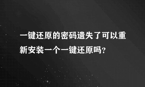 一键还原的密码遗失了可以重新安装一个一键还原吗？