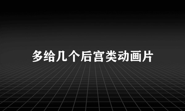 多给几个后宫类动画片