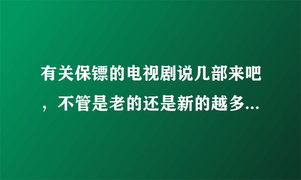 有关保镖的电视剧说几部来吧，不管是老的还是新的越多越好，最好是被保的女主角爱上了保镖的那种