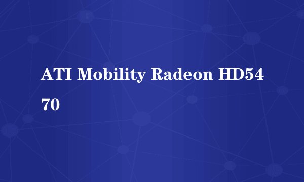 ATI Mobility Radeon HD5470