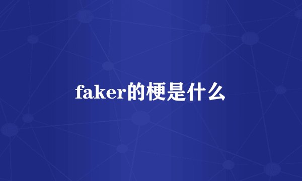 faker的梗是什么