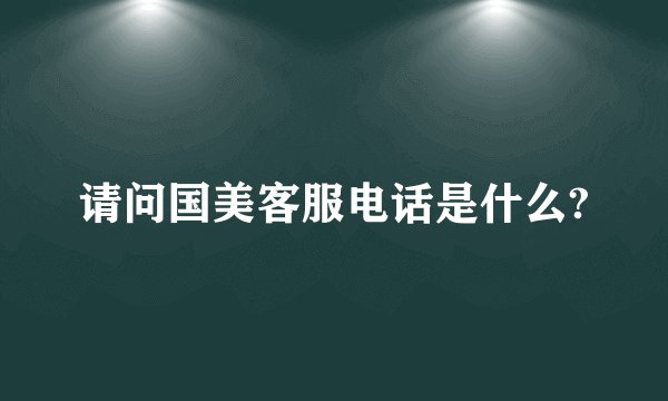 请问国美客服电话是什么?