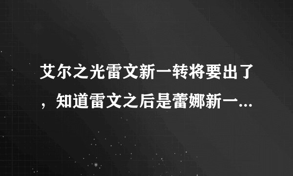 艾尔之光雷文新一转将要出了，知道雷文之后是蕾娜新一转，我想知道她刷图如何？