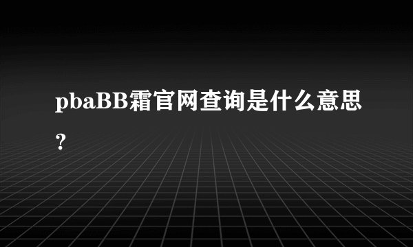 pbaBB霜官网查询是什么意思?