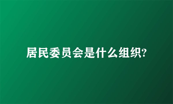 居民委员会是什么组织?