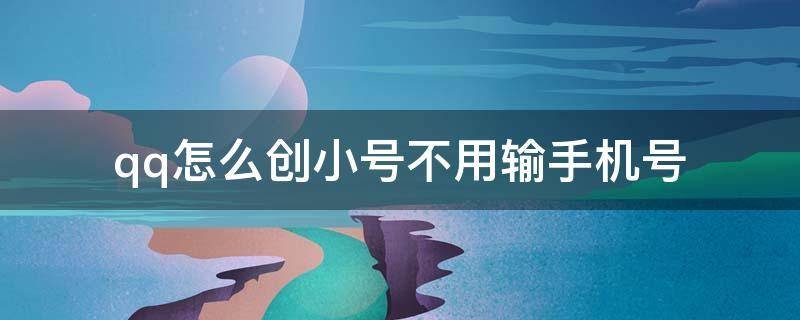 qq创小号不用输手机号怎么操作？