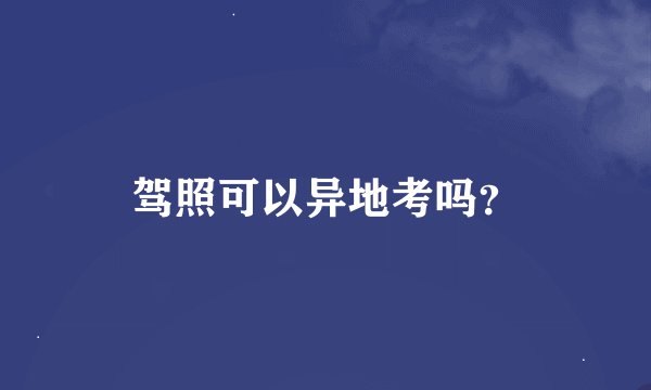 驾照可以异地考吗？
