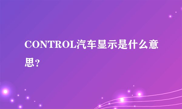 CONTROL汽车显示是什么意思？