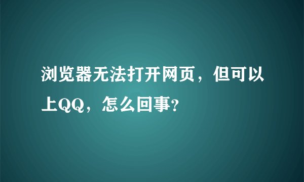 浏览器无法打开网页，但可以上QQ，怎么回事？
