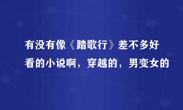 有没有像《踏歌行》差不多好看的小说啊，穿越的，男变女的