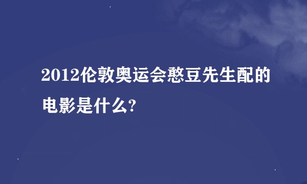 2012伦敦奥运会憨豆先生配的电影是什么?