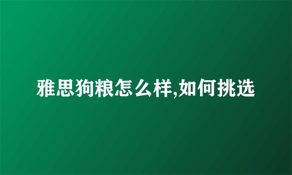 雅思狗粮怎么样,如何挑选