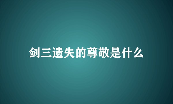 剑三遗失的尊敬是什么
