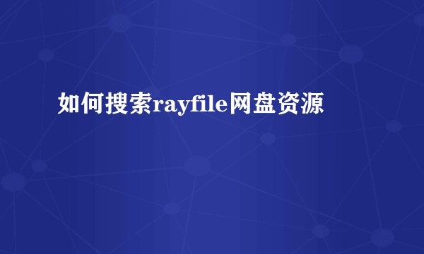 如何搜索rayfile网盘资源