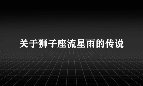 关于狮子座流星雨的传说