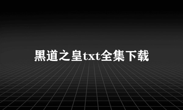 黑道之皇txt全集下载