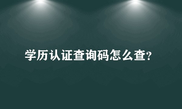 学历认证查询码怎么查？