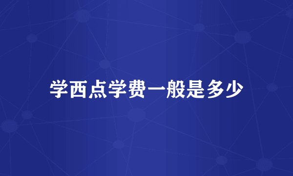 学西点学费一般是多少