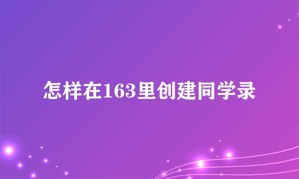 怎样在163里创建同学录