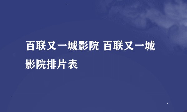 百联又一城影院 百联又一城影院排片表