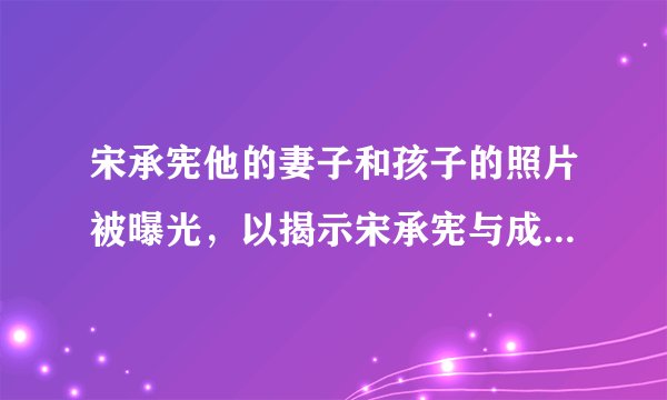 宋承宪他的妻子和孩子的照片被曝光,以揭示宋承宪与成宥利分手的原因