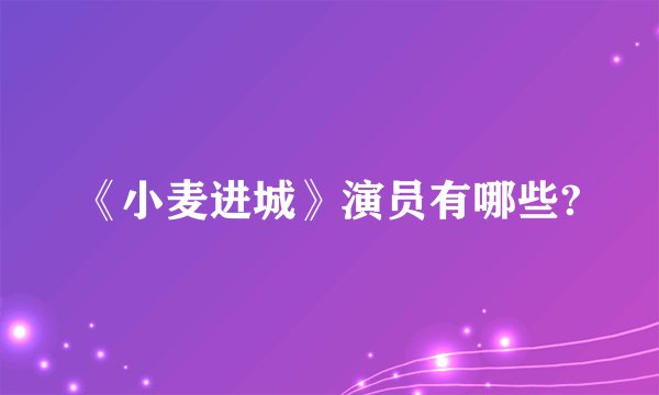 《小麦进城》演员有哪些?