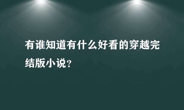 有谁知道有什么好看的穿越完结版小说？