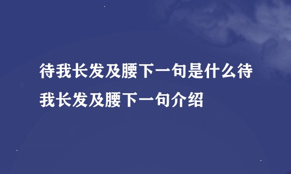 待我长发及腰下一句是什么待我长发及腰下一句介绍