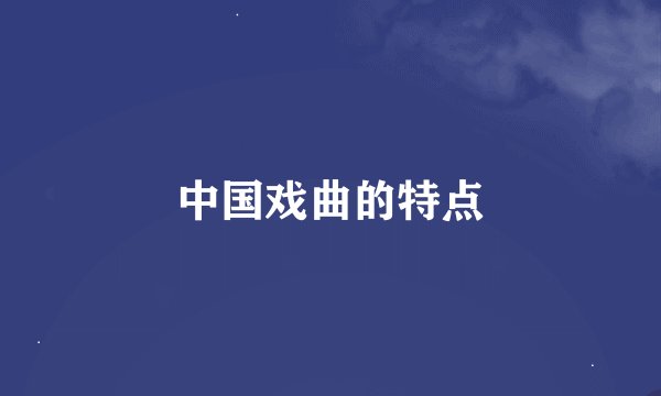 中国戏曲的特点