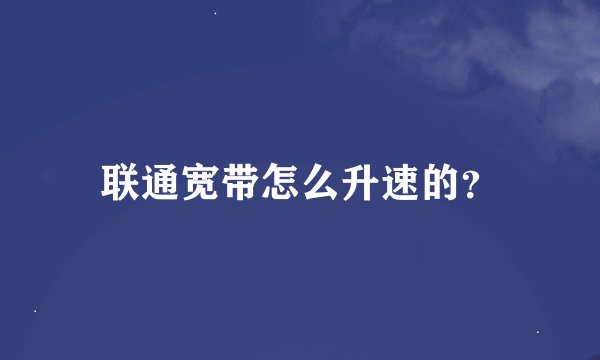 联通宽带怎么升速的？