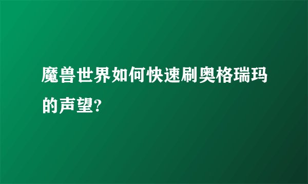 魔兽世界如何快速刷奥格瑞玛的声望?