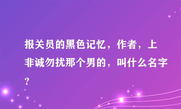 报关员的黑色记忆，作者，上非诚勿扰那个男的，叫什么名字？