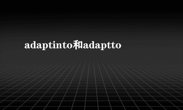 adaptinto和adaptto