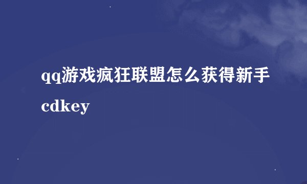 qq游戏疯狂联盟怎么获得新手cdkey