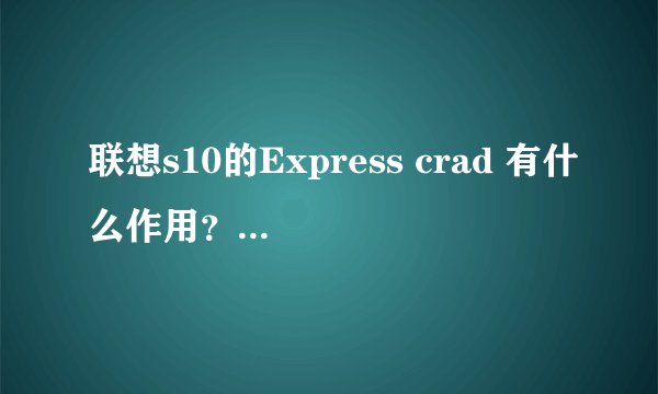 联想s10的Express crad 有什么作用？Express card=无线上网卡吗？和内置无线网卡有什么区别？